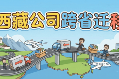 拉薩企業(yè)想要遷出到外省怎么辦？西藏公司跨省遷移全流程解析
